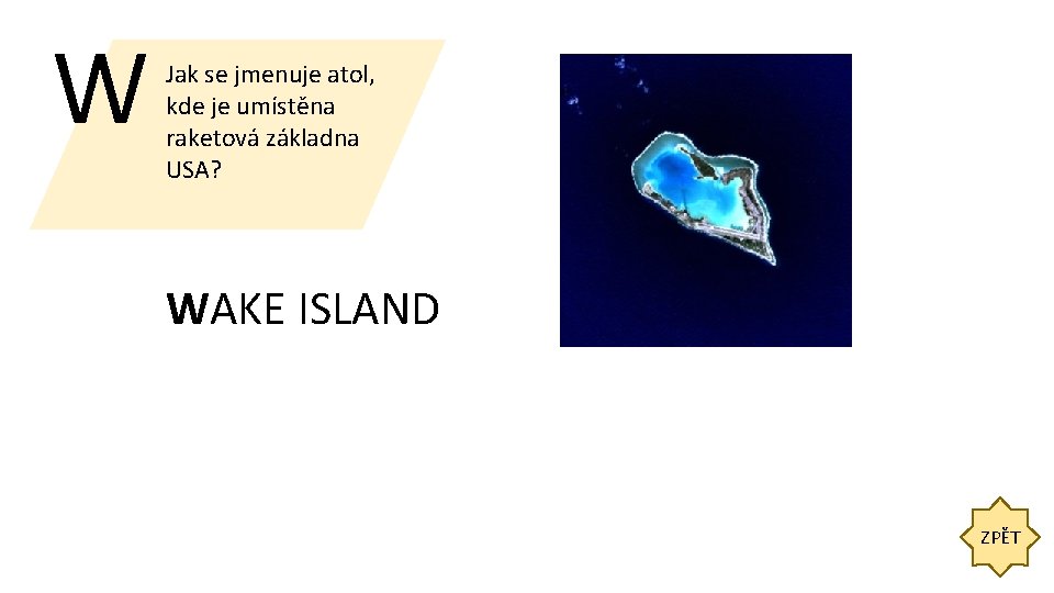 W Jak se jmenuje atol, kde je umístěna raketová základna USA? WAKE ISLAND ZPĚT