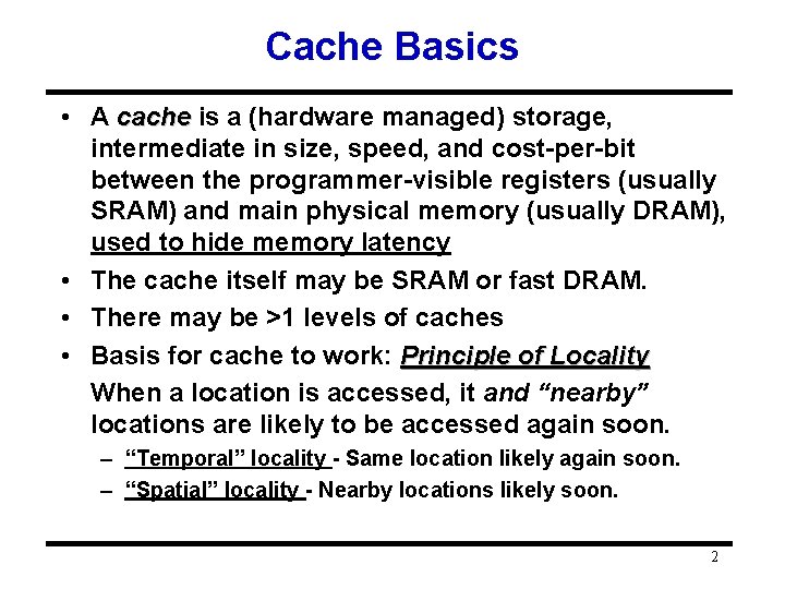 Cache Basics • A cache is a (hardware managed) storage, intermediate in size, speed,