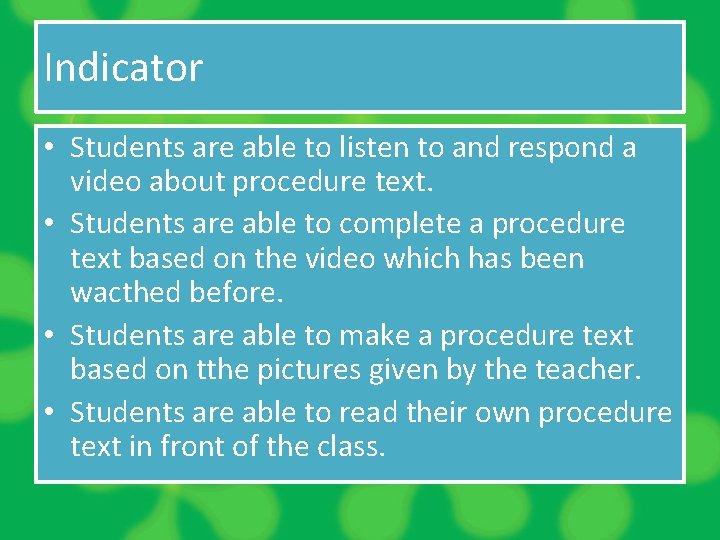 Indicator • Students are able to listen to and respond a video about procedure