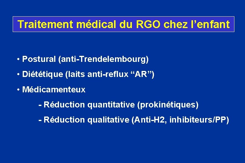 Traitement médical du RGO chez l’enfant • Postural (anti-Trendelembourg) • Diététique (laits anti-reflux “AR”)