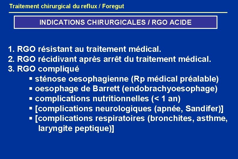 Traitement chirurgical du reflux / Foregut INDICATIONS CHIRURGICALES / RGO ACIDE 1. RGO résistant