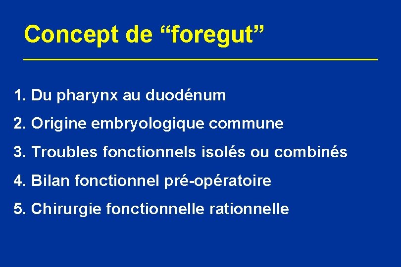 Concept de “foregut” 1. Du pharynx au duodénum 2. Origine embryologique commune 3. Troubles