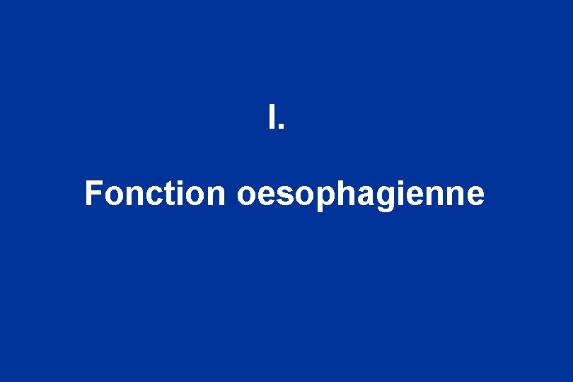 I. Fonction oesophagienne 