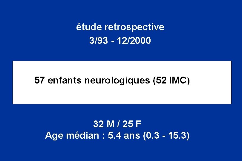  étude retrospective 3/93 - 12/2000 57 enfants neurologiques (52 IMC) 32 M /
