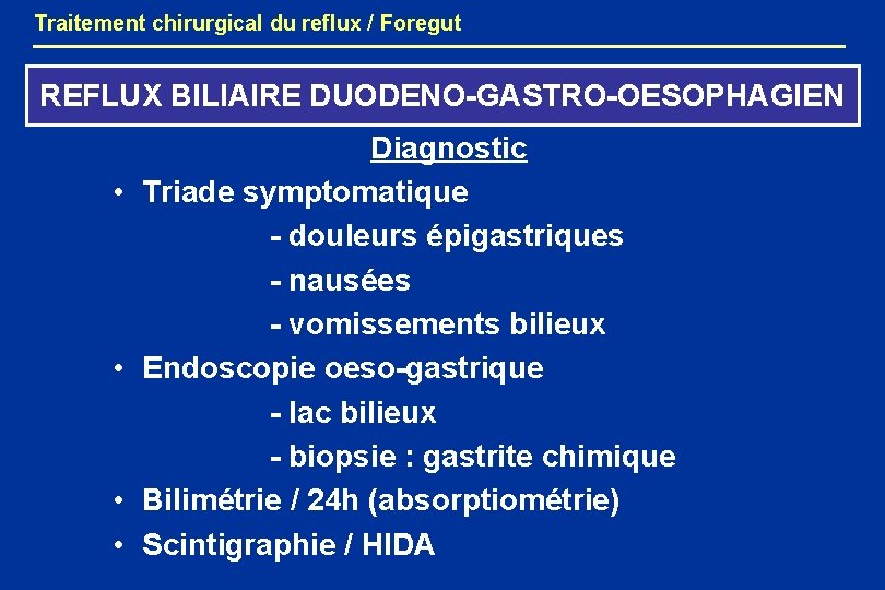 Traitement chirurgical du reflux / Foregut REFLUX BILIAIRE DUODENO-GASTRO-OESOPHAGIEN • • Diagnostic Triade symptomatique