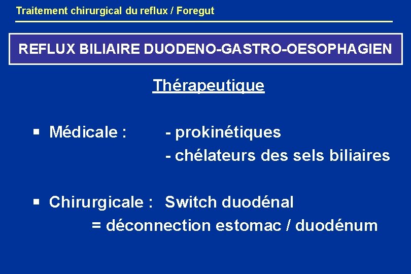 Traitement chirurgical du reflux / Foregut REFLUX BILIAIRE DUODENO-GASTRO-OESOPHAGIEN Thérapeutique Médicale : - prokinétiques