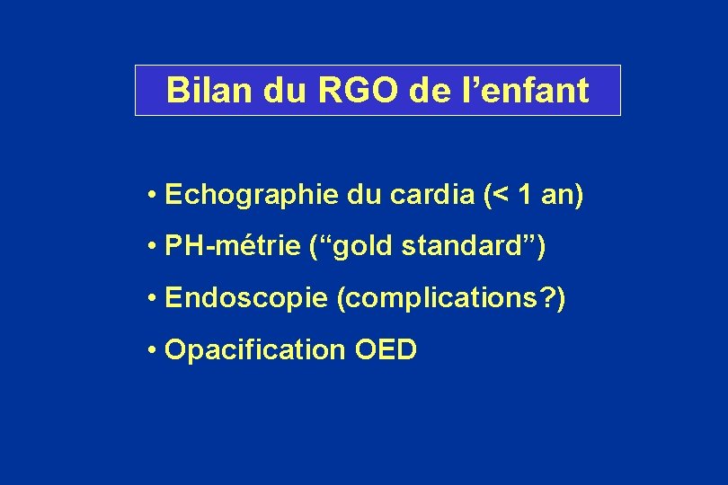 Bilan du RGO de l’enfant • Echographie du cardia (< 1 an) • PH-métrie