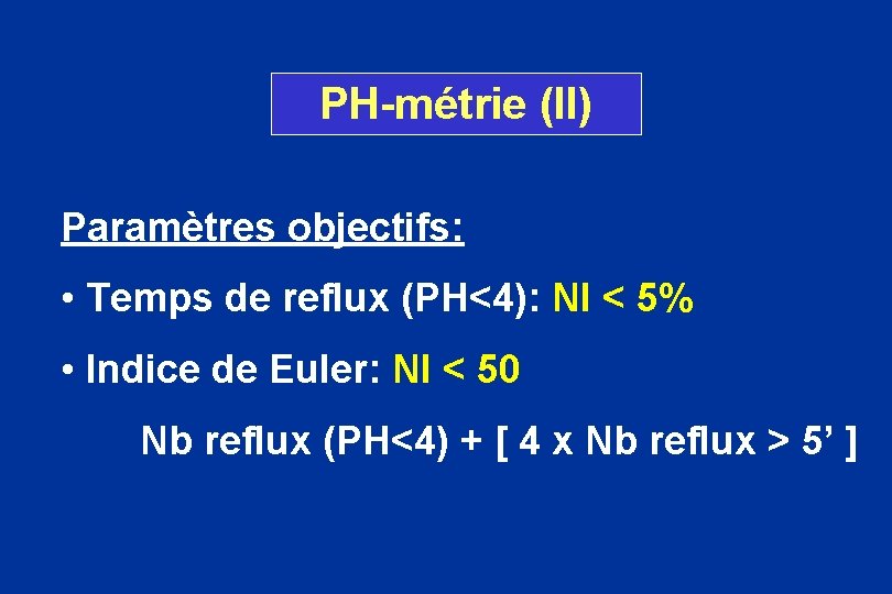 PH-métrie (II) Paramètres objectifs: • Temps de reflux (PH<4): Nl < 5% • Indice
