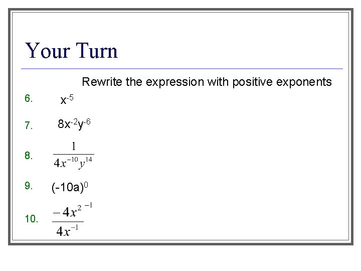 Your Turn Rewrite the expression with positive exponents 6. x-5 7. 8 x-2 y-6