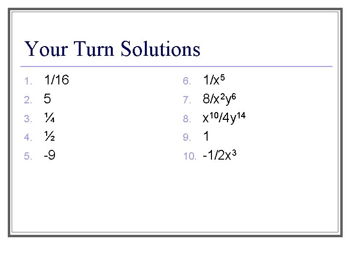 Your Turn Solutions 1. 2. 3. 4. 5. 1/16 5 ¼ ½ -9 6.