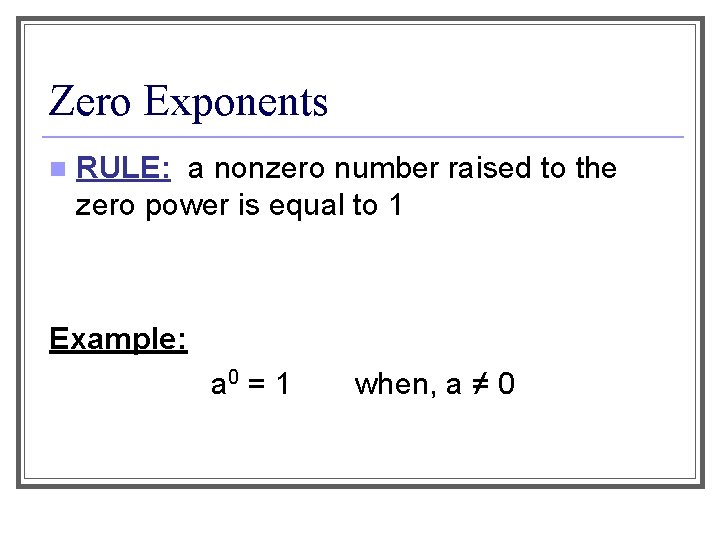 Zero Exponents n RULE: a nonzero number raised to the zero power is equal
