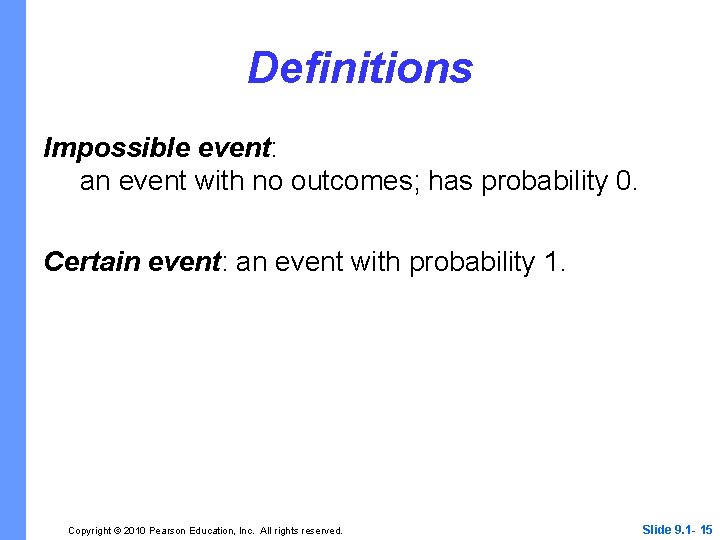 Definitions Impossible event: an event with no outcomes; has probability 0. Certain event: an
