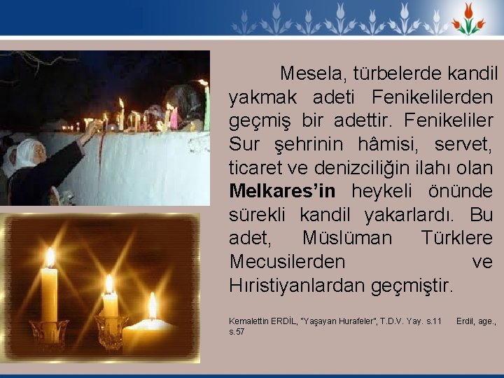 Mesela, türbelerde kandil yakmak adeti Fenikelilerden geçmiş bir adettir. Fenikeliler Sur şehrinin hâmisi, servet,