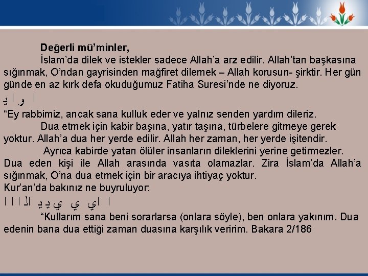 Değerli mü’minler, İslam’da dilek ve istekler sadece Allah’a arz edilir. Allah’tan başkasına sığınmak, O’ndan