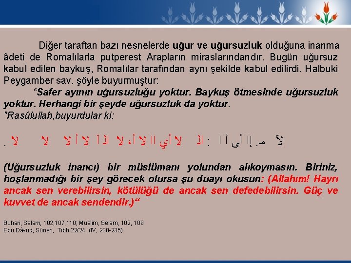 Diğer taraftan bazı nesnelerde uğur ve uğursuzluk olduğuna inanma âdeti de Romalılarla putperest Arapların