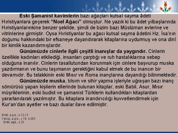 Eski Şamanist kavimlerin bazı ağaçları kutsal sayma âdeti Hıristiyanlara geçerek “Noel Ağacı” olmuştur. Ne