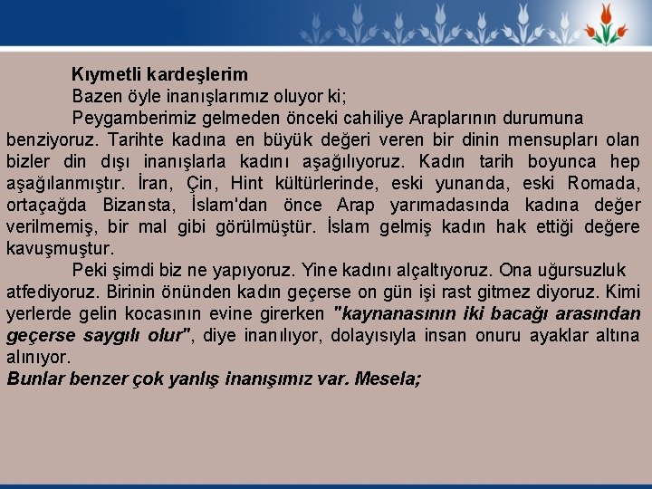 Kıymetli kardeşlerim Bazen öyle inanışlarımız oluyor ki; Peygamberimiz gelmeden önceki cahiliye Araplarının durumuna benziyoruz.