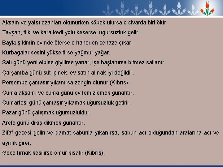 Akşam ve yatsı ezanları okunurken köpek ulursa o civarda biri ölür. Tavşan, tilki ve