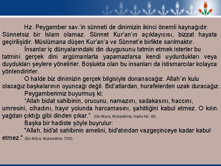 Hz. Peygamber sav. ’in sünneti de dinimizin ikinci önemli kaynağıdır. Sünnetsiz bir İslam olamaz.