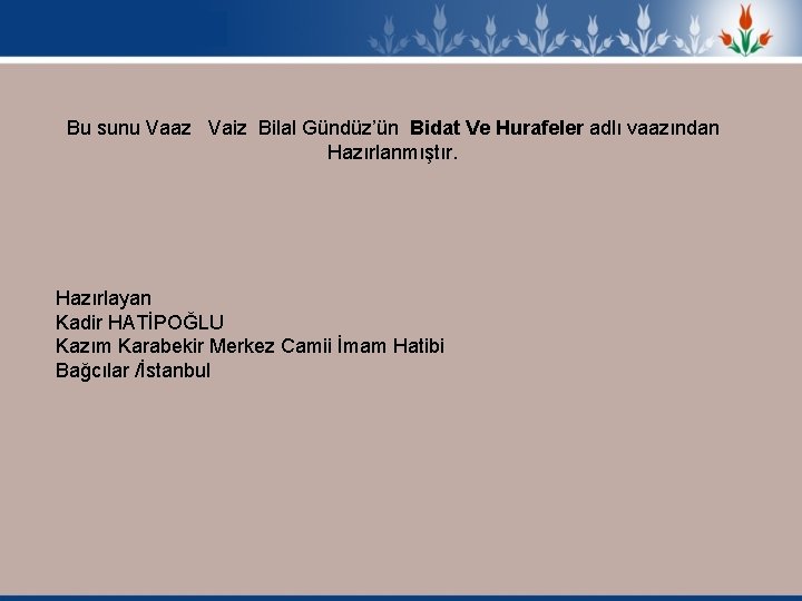 Bu sunu Vaaz Vaiz Bilal Gündüz’ün Bidat Ve Hurafeler adlı vaazından Hazırlanmıştır. Hazırlayan Kadir