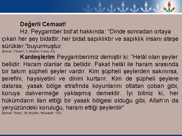 Değerli Cemaat! Hz. Peygamber bid’at hakkında: “Dinde sonradan ortaya çıkan her şey bidattir; her