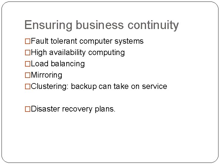 Ensuring business continuity �Fault tolerant computer systems �High availability computing �Load balancing �Mirroring �Clustering: