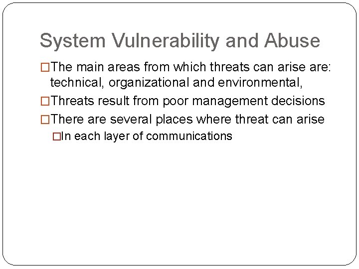 System Vulnerability and Abuse �The main areas from which threats can arise are: technical,