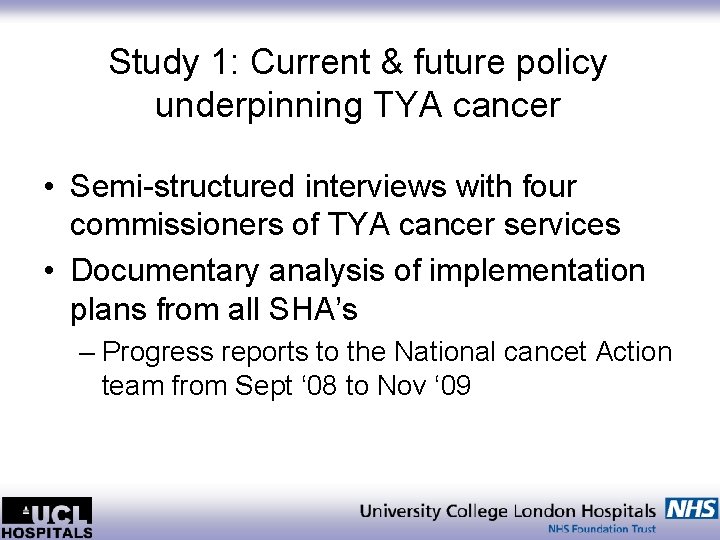 Study 1: Current & future policy underpinning TYA cancer • Semi-structured interviews with four