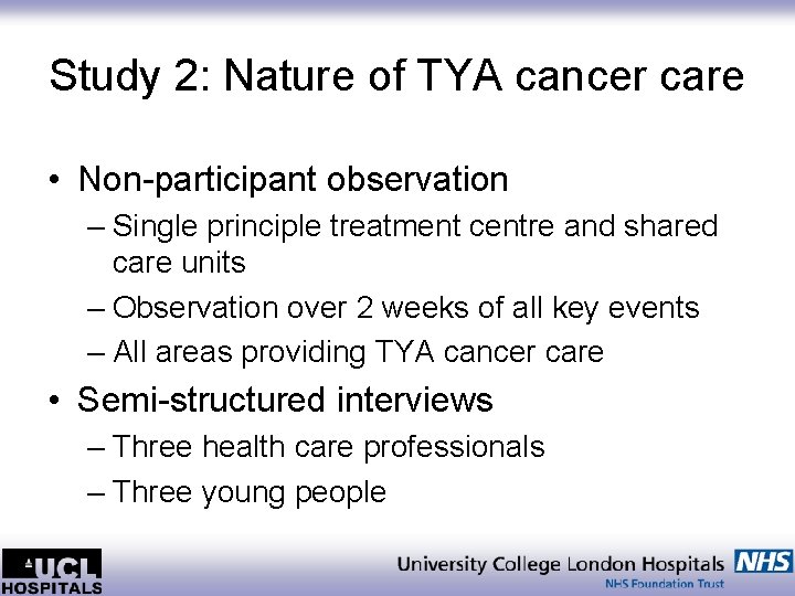 Study 2: Nature of TYA cancer care • Non-participant observation – Single principle treatment