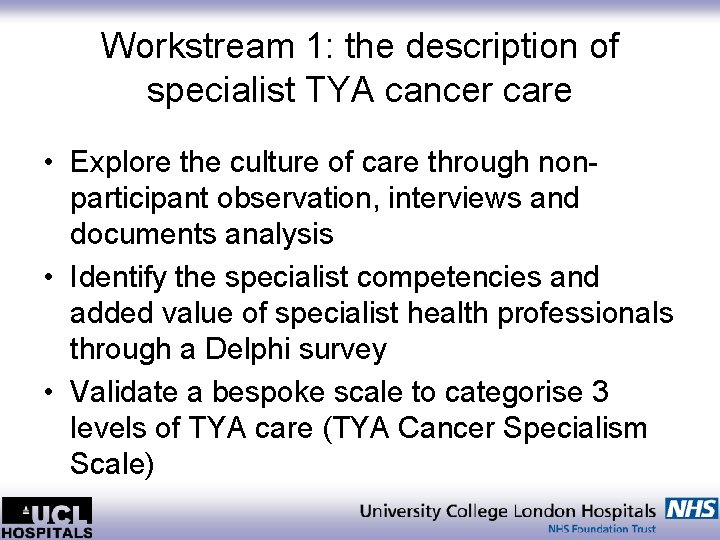 Workstream 1: the description of specialist TYA cancer care • Explore the culture of