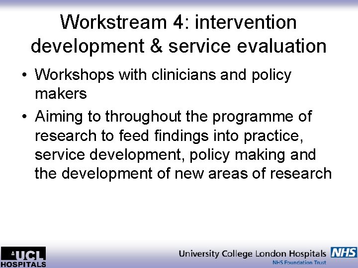 Workstream 4: intervention development & service evaluation • Workshops with clinicians and policy makers
