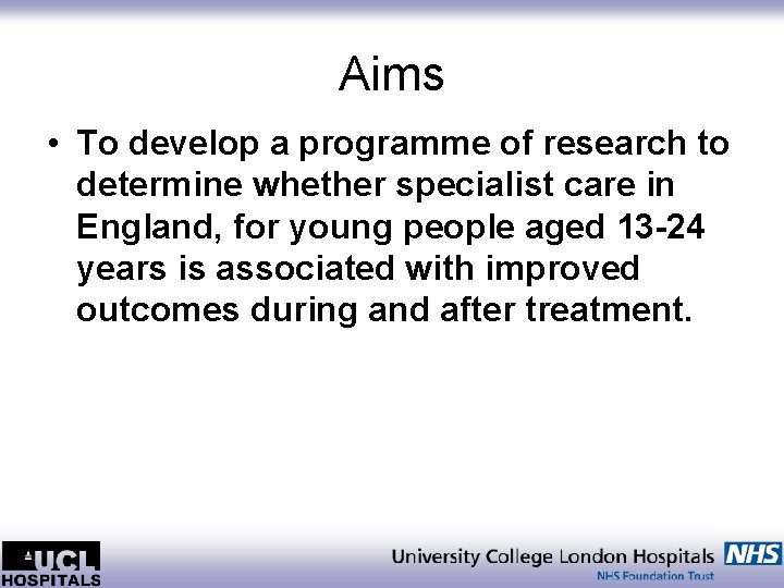 Aims • To develop a programme of research to determine whether specialist care in