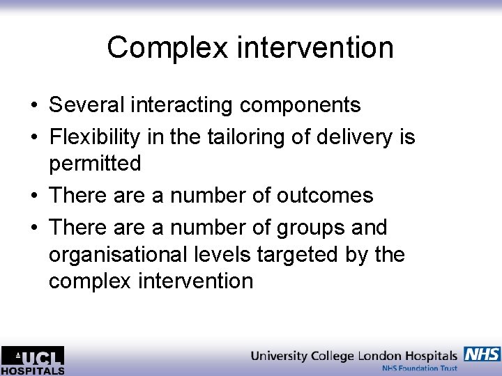 Complex intervention • Several interacting components • Flexibility in the tailoring of delivery is