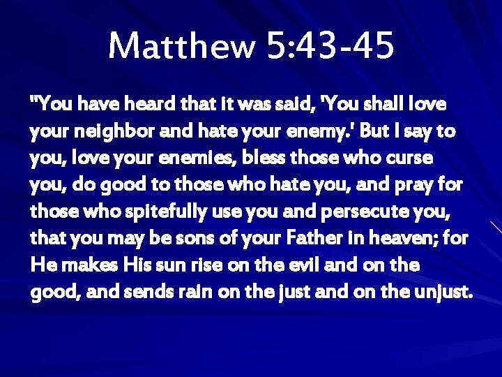 Matthew 5: 43 -45 "You have heard that it was said, 'You shall love