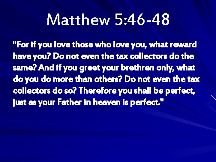 Matthew 5: 46 -48 "For if you love those who love you, what reward