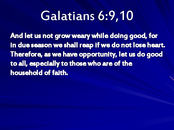 Galatians 6: 9, 10 And let us not grow weary while doing good, for