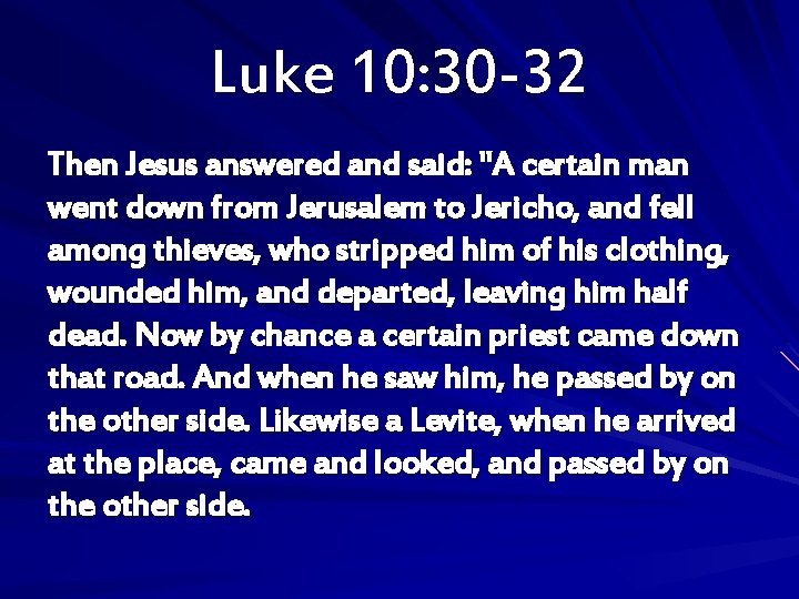 Luke 10: 30 -32 Then Jesus answered and said: "A certain man went down