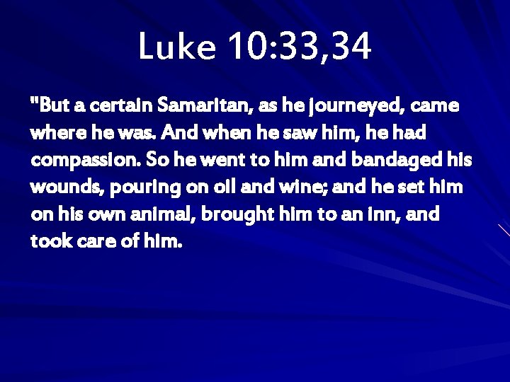 Luke 10: 33, 34 "But a certain Samaritan, as he journeyed, came where he
