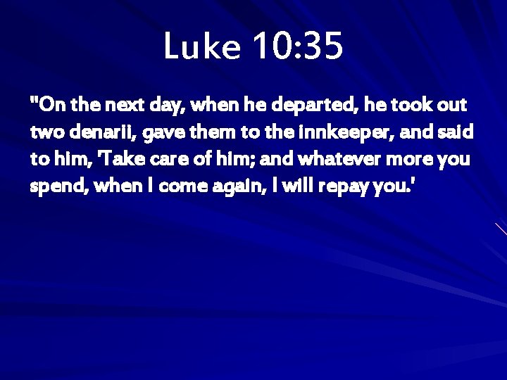 Luke 10: 35 "On the next day, when he departed, he took out two