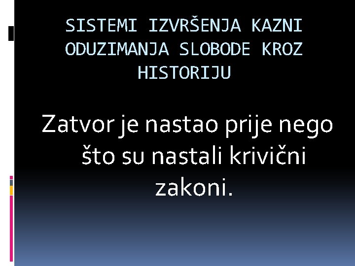 SISTEMI IZVRŠENJA KAZNI ODUZIMANJA SLOBODE KROZ HISTORIJU Zatvor je nastao prije nego što su