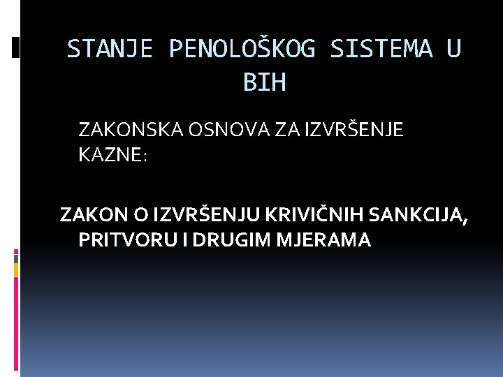 STANJE PENOLOŠKOG SISTEMA U BIH ZAKONSKA OSNOVA ZA IZVRŠENJE KAZNE: ZAKON O IZVRŠENJU KRIVIČNIH