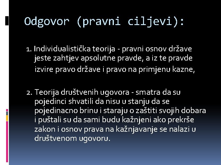 Odgovor (pravni ciljevi): 1. Individualistička teorija - pravni osnov države jeste zahtjev apsolutne pravde,