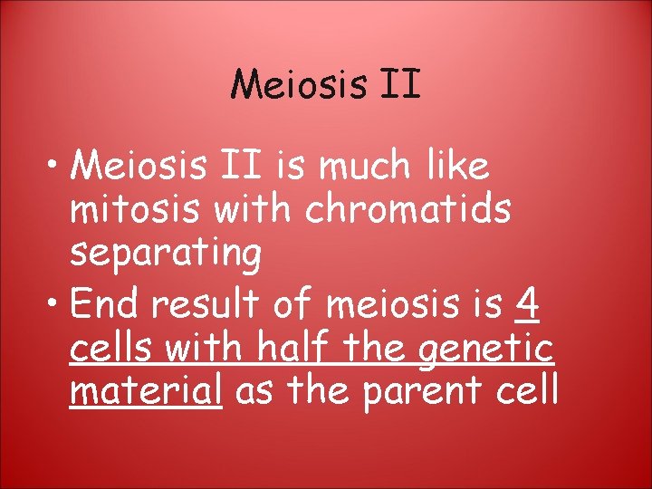 Meiosis II • Meiosis II is much like mitosis with chromatids separating • End