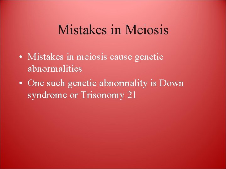 Mistakes in Meiosis • Mistakes in meiosis cause genetic abnormalities • One such genetic