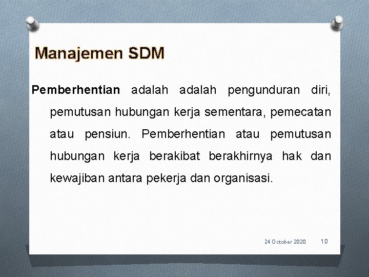 Manajemen SDM Pemberhentian adalah pengunduran diri, pemutusan hubungan kerja sementara, pemecatan atau pensiun. Pemberhentian