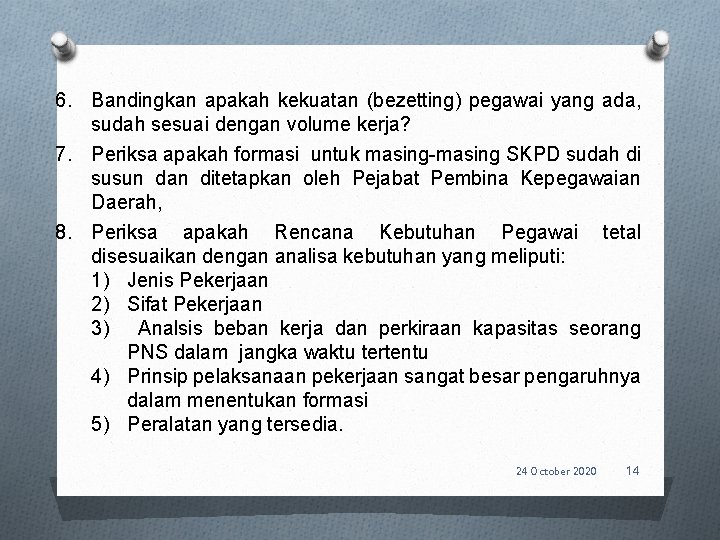 6. Bandingkan apakah kekuatan (bezetting) pegawai yang ada, sudah sesuai dengan volume kerja? 7.