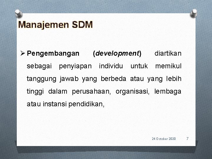 Manajemen SDM Ø Pengembangan (development) diartikan sebagai penyiapan individu untuk memikul tanggung jawab yang