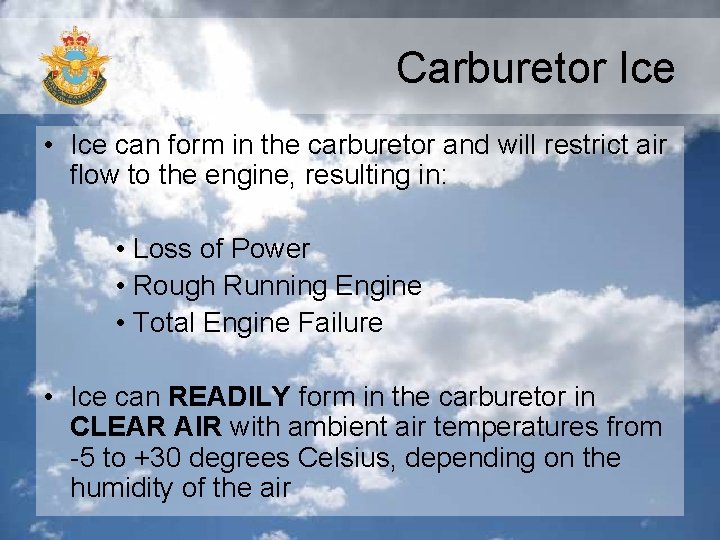 Carburetor Ice • Ice can form in the carburetor and will restrict air flow