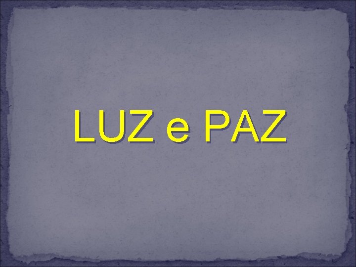 LUZ e PAZ 