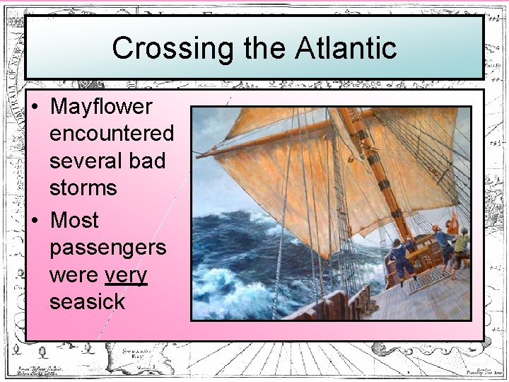 Crossing the Atlantic • Mayflower encountered several bad storms • Most passengers were very